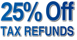 25% Off Tax Refunds. Hurry to begin your claim!